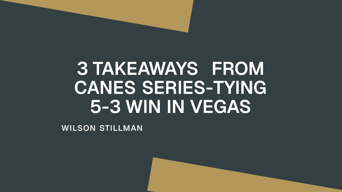 3 Takeaways from Canes Series-Tying 5-3 Win in Vegas