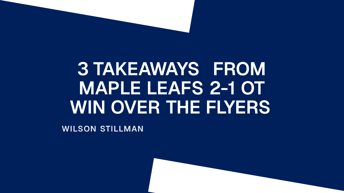 3 Takeaways from Maple Leafs 2-1 OT Win Over the Flyers Placeholder Image