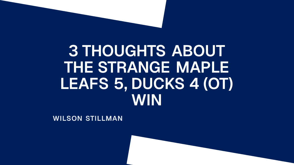 3 Thoughts About the Strange Maple Leafs 5, Ducks 4 (OT) Win Placeholder Image