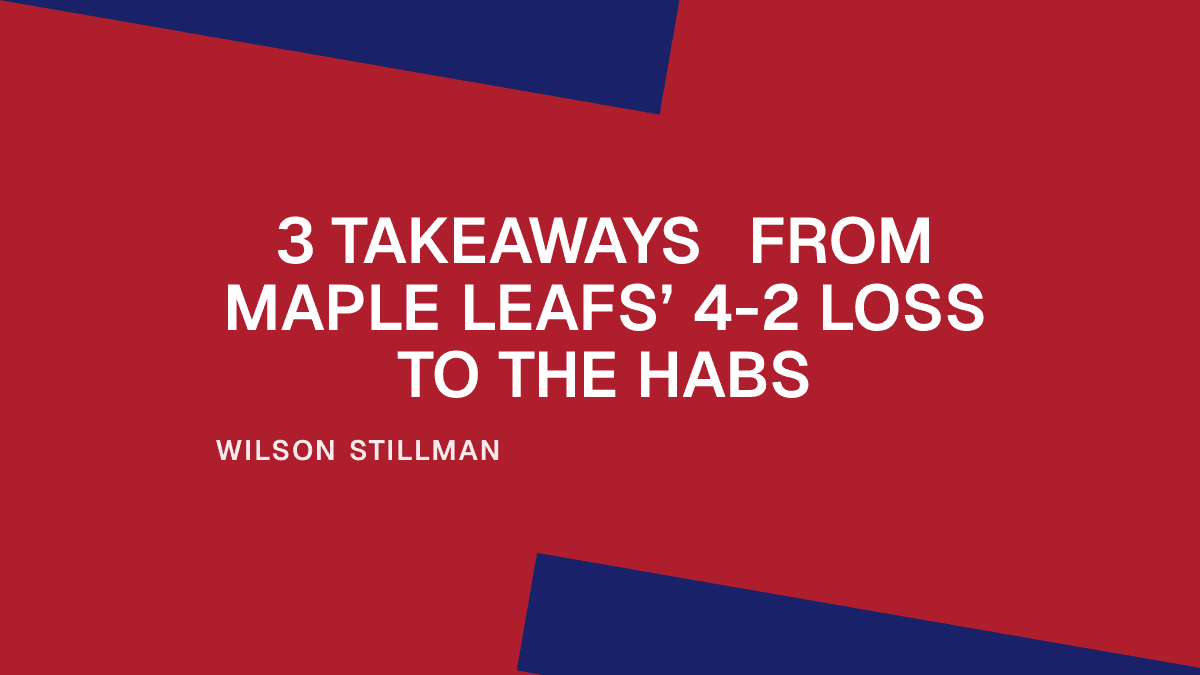 3 Takeaways from Maple Leafs’ 4-2 Loss to the Habs