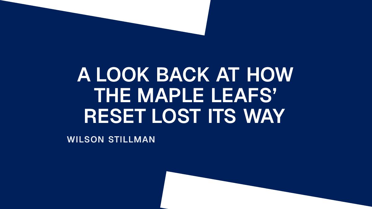 A Look Back at How the Maple Leafs’ Reset Lost Its Way Placeholder Image