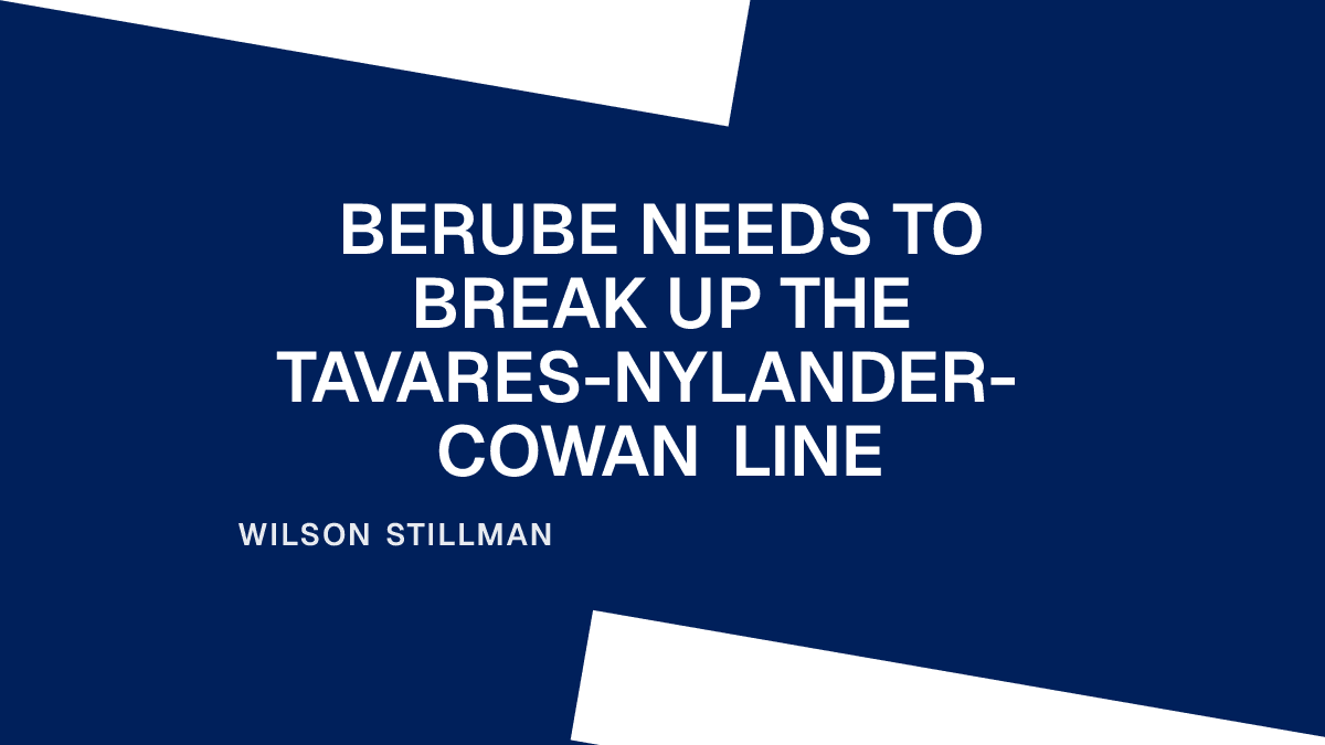 Berube Needs to Break Up the Tavares-Nylander-Cowan Line