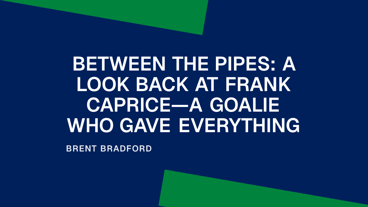 Between the Pipes: A Look Back at Frank Caprice—A Goalie Who Gave Everything
