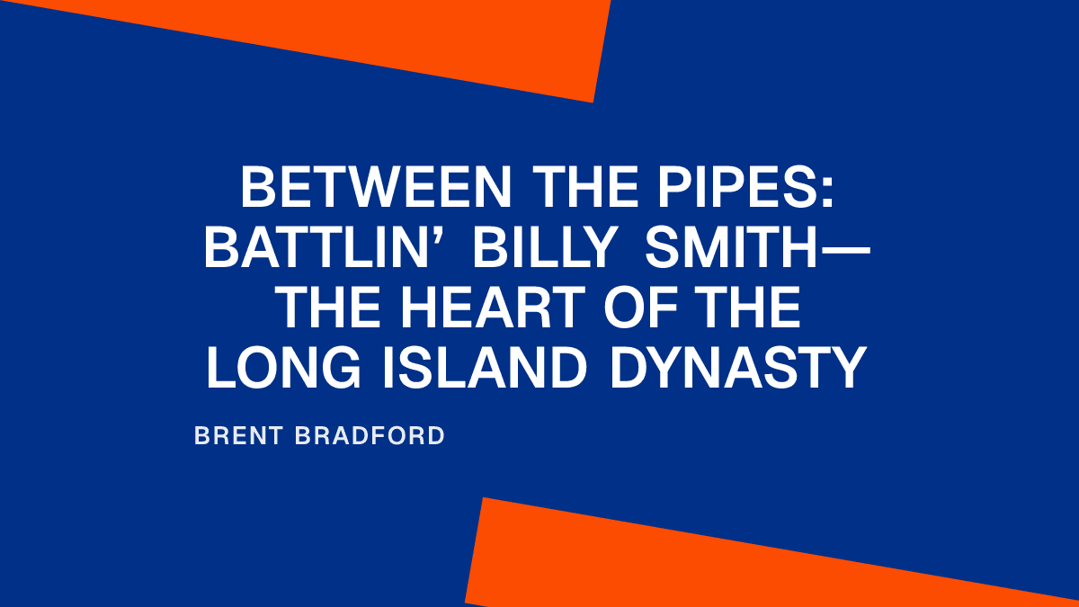 Between the Pipes: Battlin’ Billy Smith—The Heart of the Long Island Dynasty