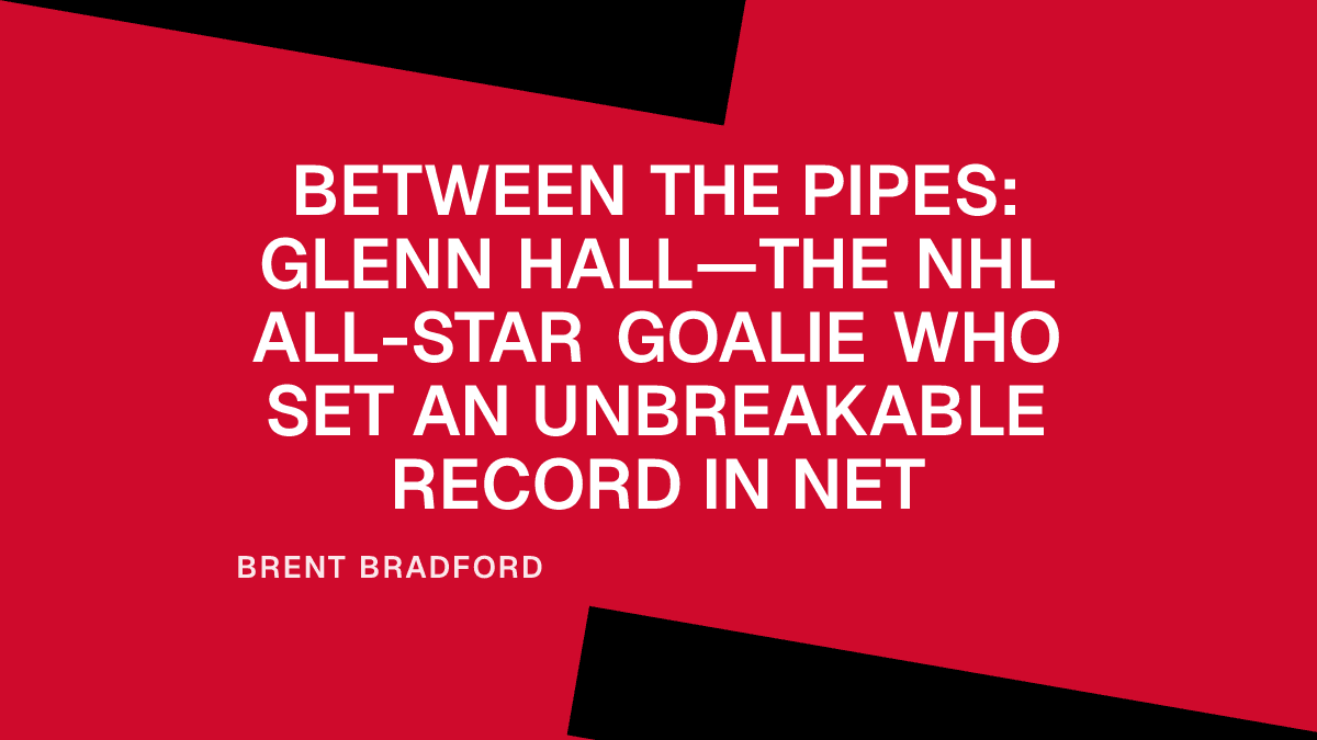 Between the Pipes: Glenn Hall—The NHL All-Star Goalie Who Set an Unbreakable Record in Net