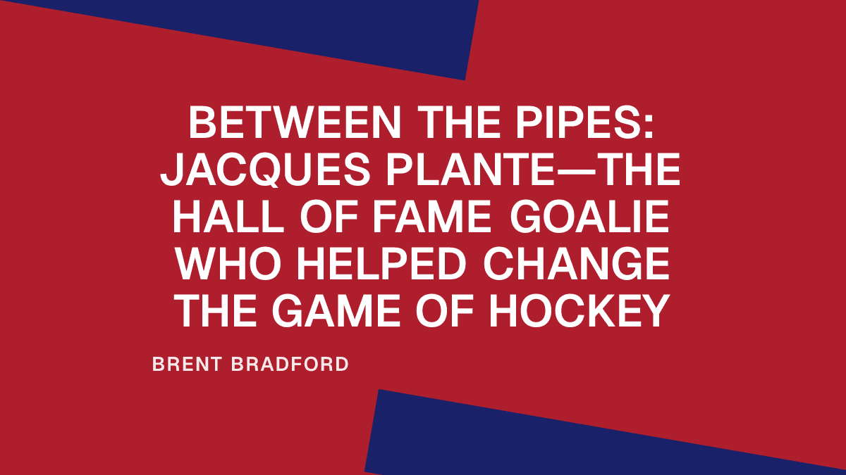 Between the Pipes: Jacques Plante—The Hall of Fame Goalie Who Helped Change the Game of Hockey Placeholder Image