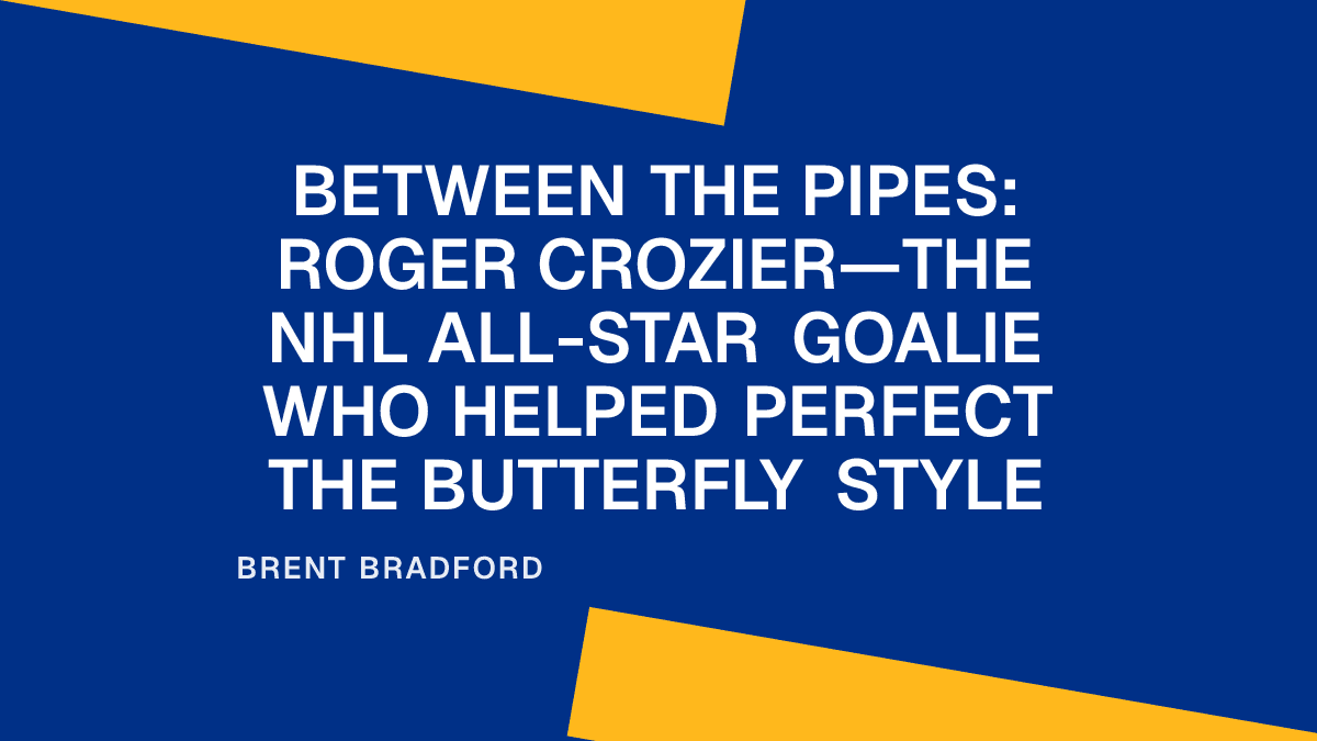 Between the Pipes: Roger Crozier—The NHL All-Star Goalie Who Helped Perfect the Butterfly Style