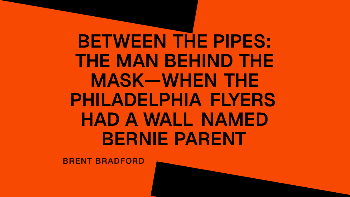 Between the Pipes: The Man Behind the Mask—When the Philadelphia Flyers Had a Wall Named Bernie Parent