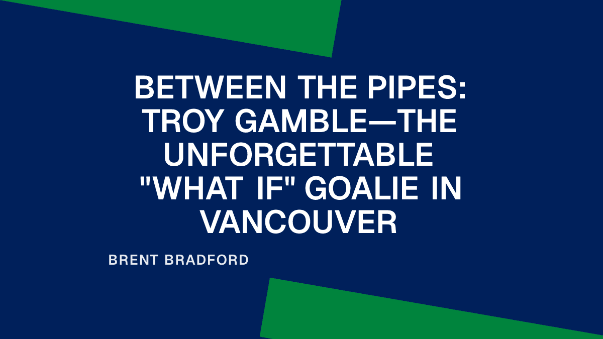 Between the Pipes: Troy Gamble—The Unforgettable "What If" Goalie in Vancouver