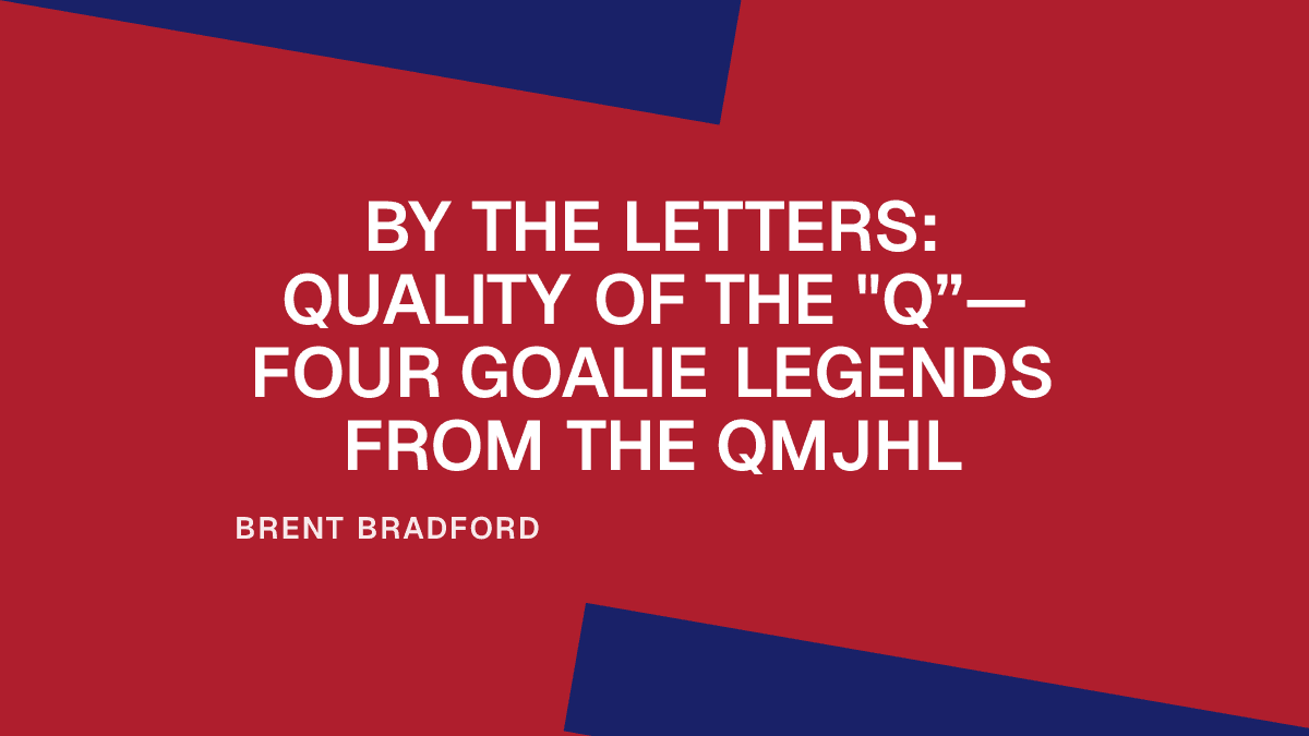 By the Letters: Quality of the "Q”—Four Goalie Legends from the QMJHL Placeholder Image