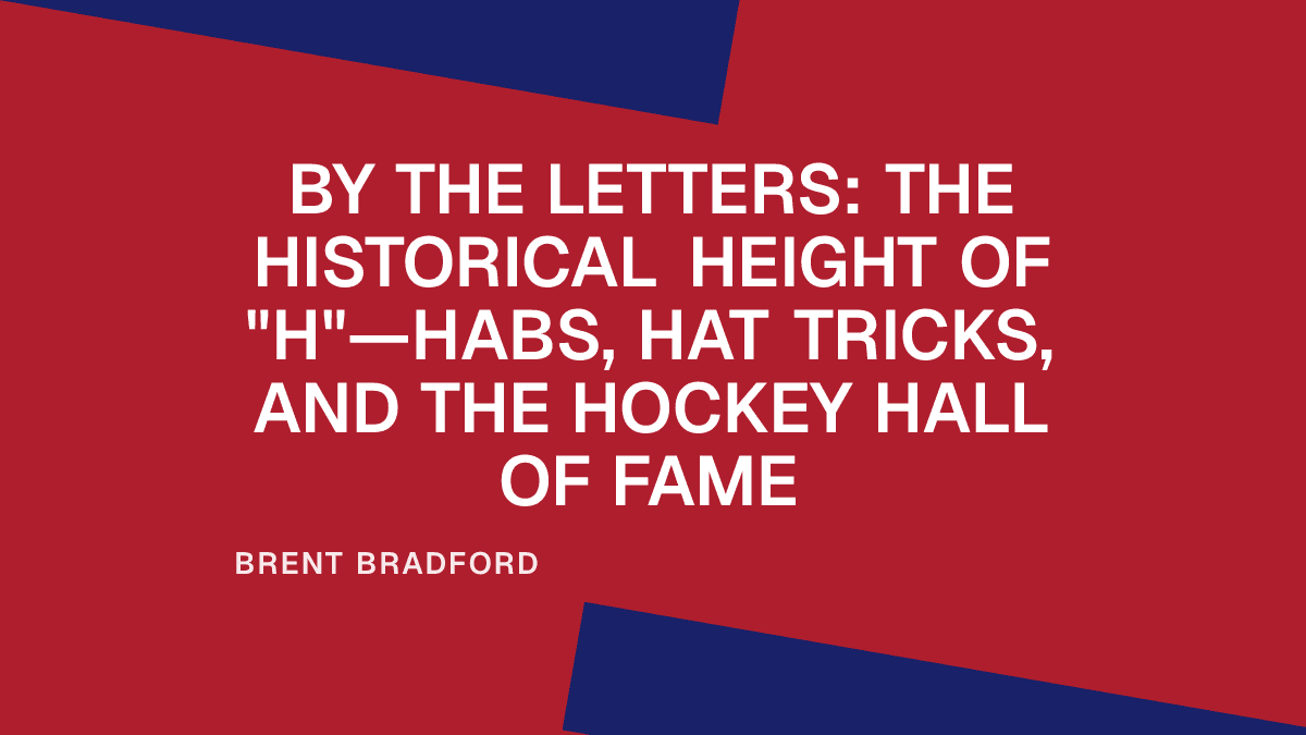 By the Letters: The Historical Height of "H"—Habs, Hat Tricks, and the Hockey Hall of Fame Placeholder Image
