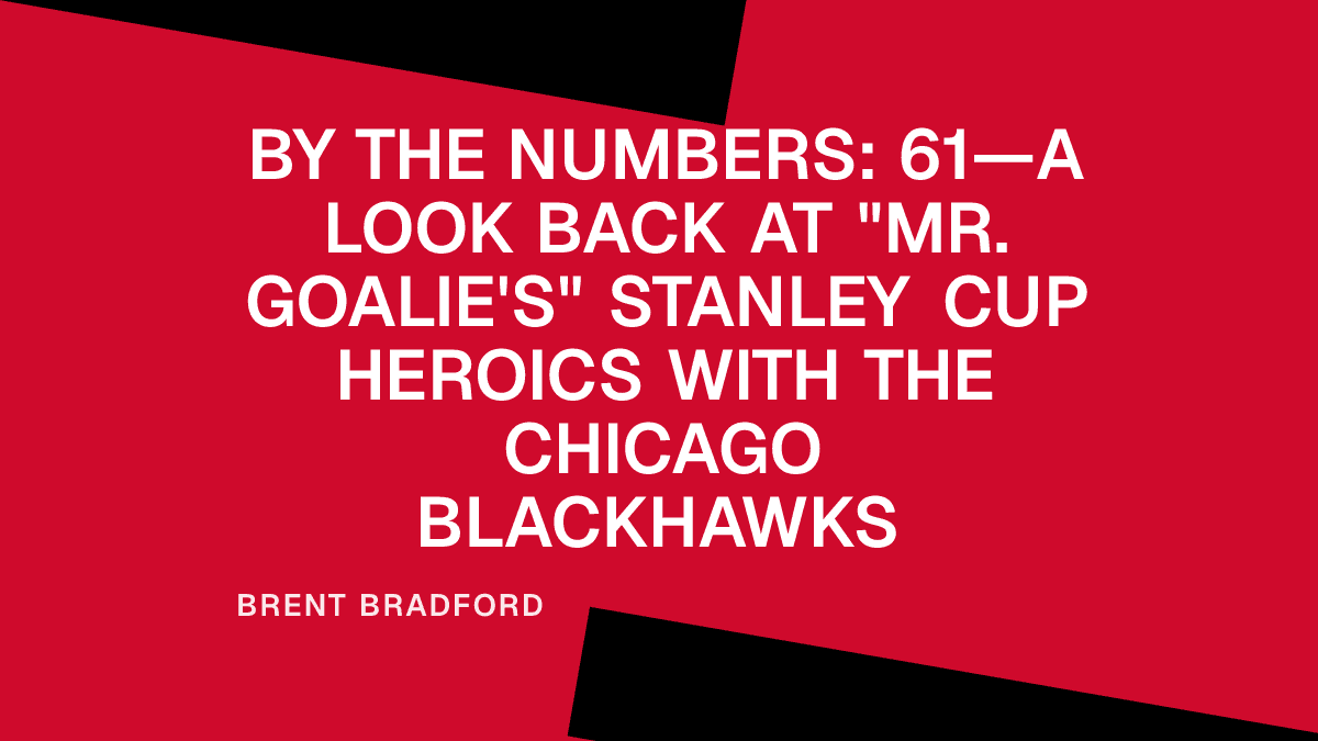 By the Numbers: 61—A Look Back at "Mr. Goalie's" Stanley Cup Heroics with the Chicago Blackhawks