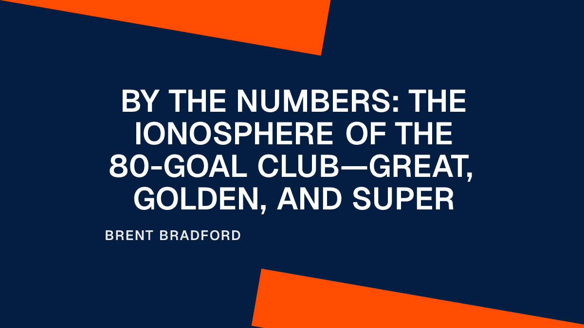 By the Numbers: The Ionosphere of the 80-Goal Club—Great, Golden, and Super
