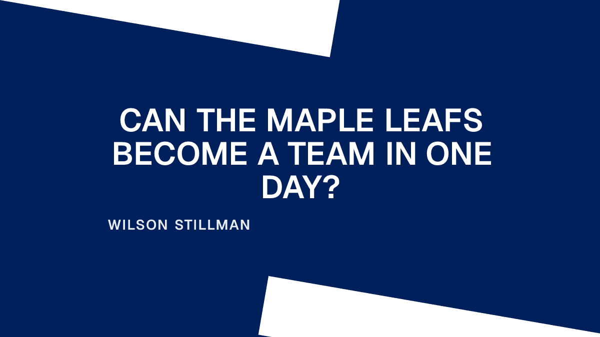 Can the Maple Leafs Become a Team in One Day?