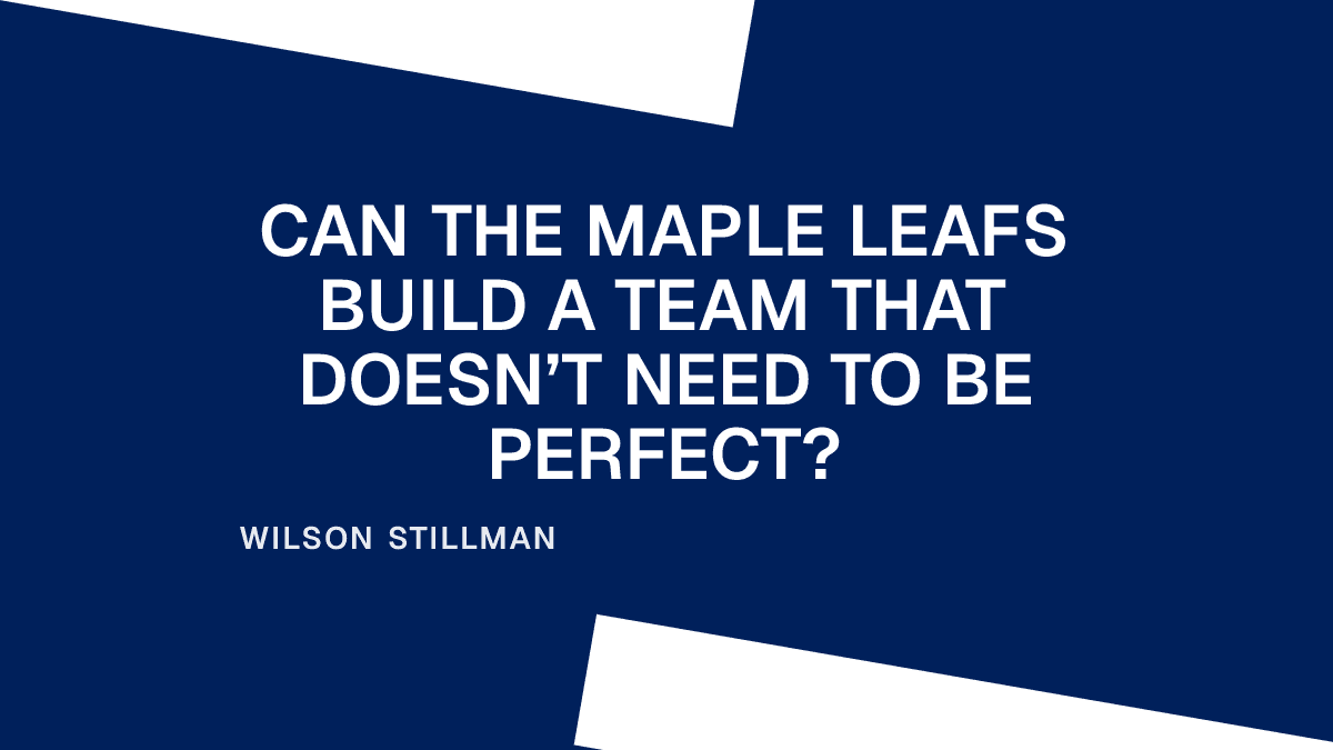 Can the Maple Leafs Build a Team That Doesn’t Need to Be Perfect? Placeholder Image