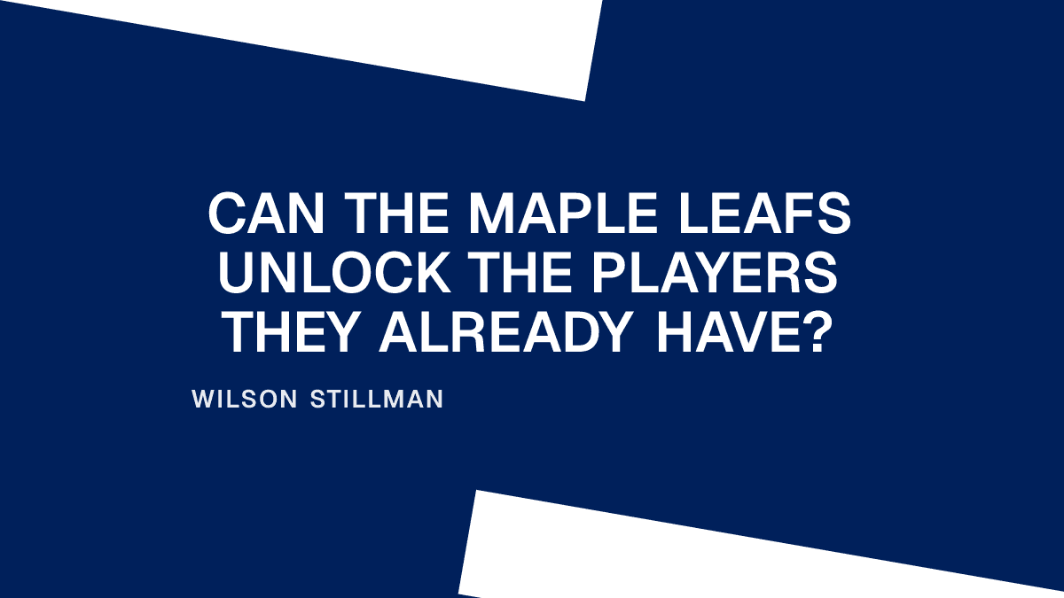 Can the Maple Leafs Unlock the Players They Already Have?