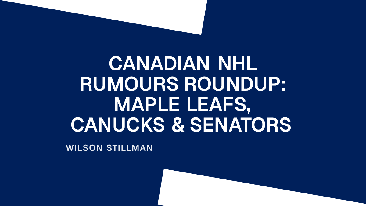 Canadian NHL Rumours Roundup: Maple Leafs, Canucks & Senators