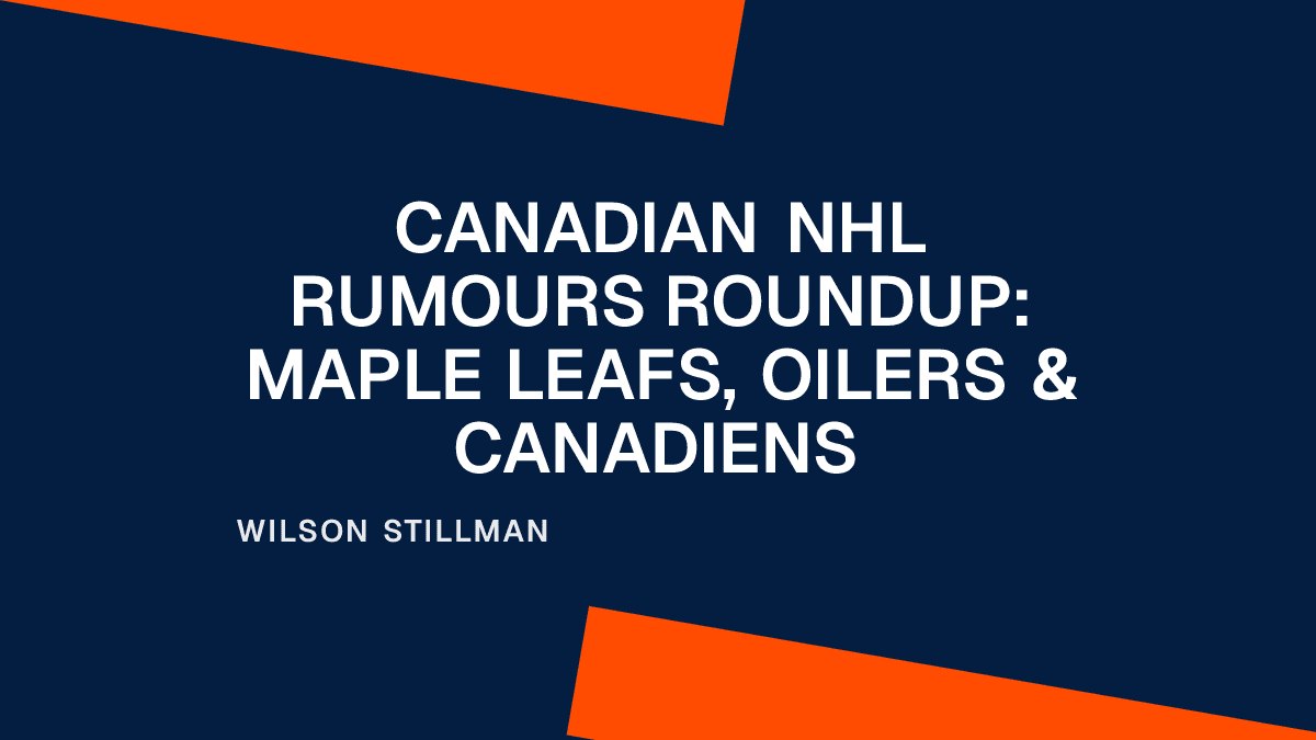 Canadian NHL Rumours Roundup: Maple Leafs, Oilers & Canadiens