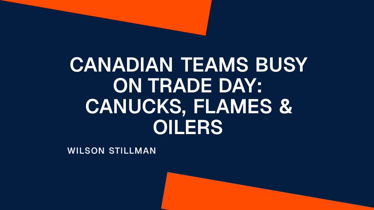 Canadian Teams Busy on Trade Day: Canucks, Flames & Oilers