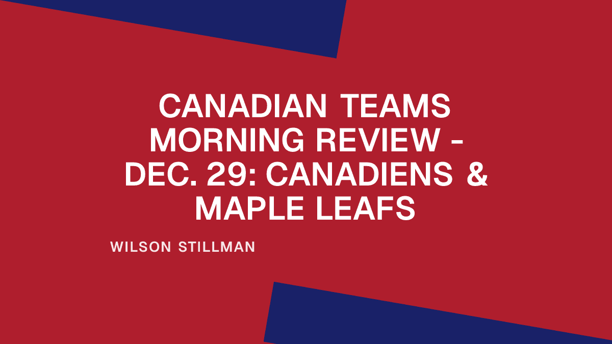 Canadian Teams Morning Review - Dec. 29: Canadiens & Maple Leafs Placeholder Image