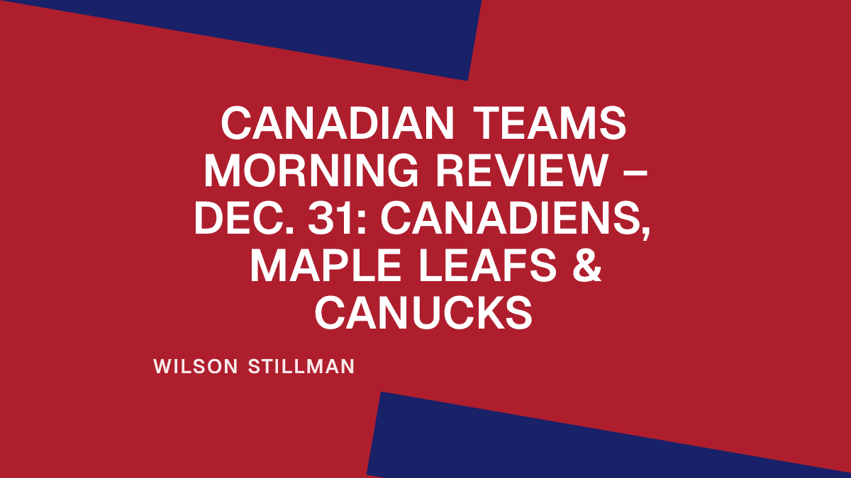 Canadian Teams Morning Review – Dec. 31: Canadiens, Maple Leafs & Canucks Placeholder Image