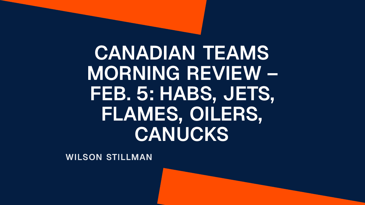 Canadian Teams Morning Review – Feb. 5: Habs, Jets, Flames, Oilers, Canucks