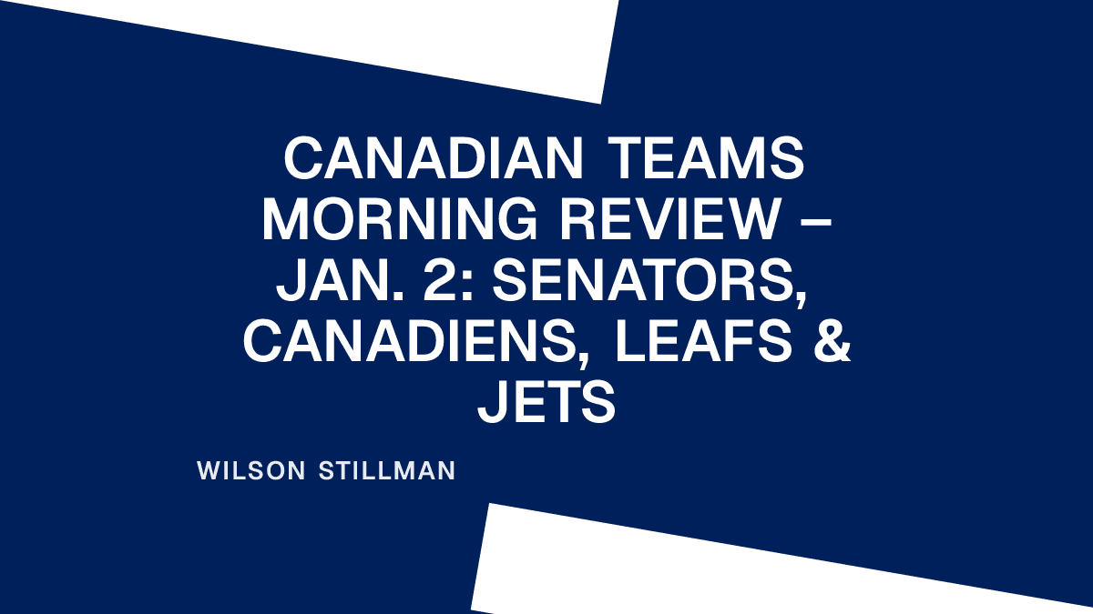 Canadian Teams Morning Review – Jan. 2: Senators, Canadiens, Leafs & Jets Placeholder Image