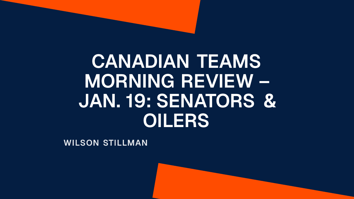 Canadian Teams Morning Review – Jan. 19: Senators & Oilers