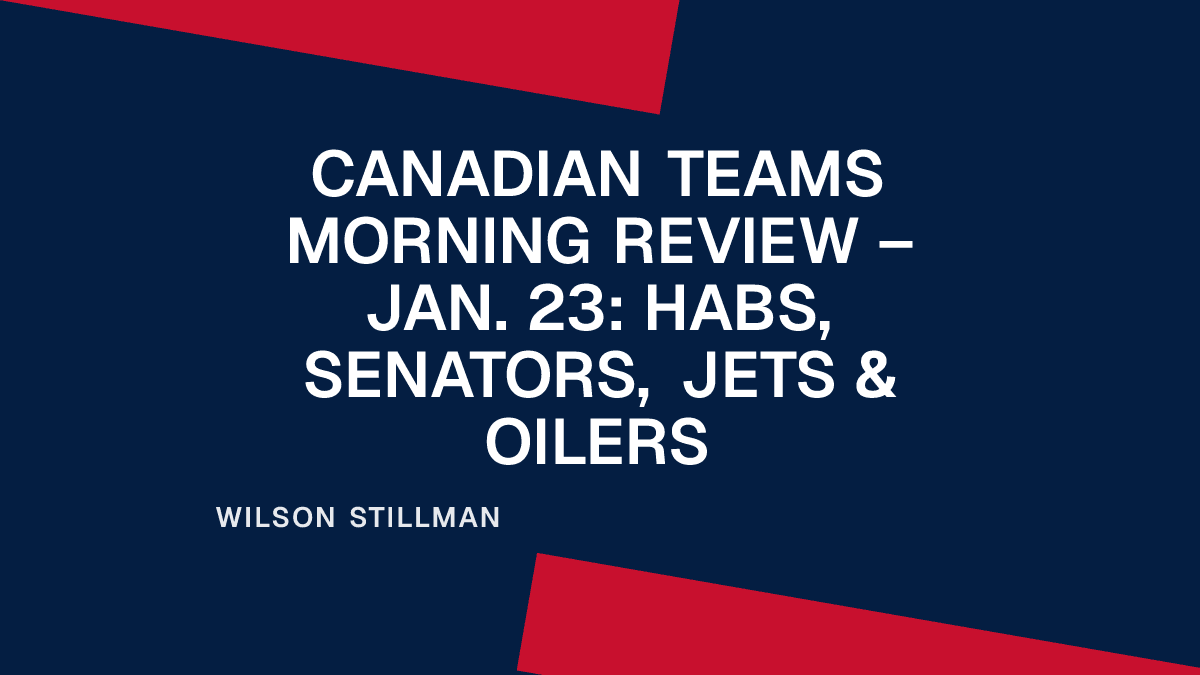 Canadian Teams Morning Review – Jan. 23: Habs, Senators, Jets & Oilers