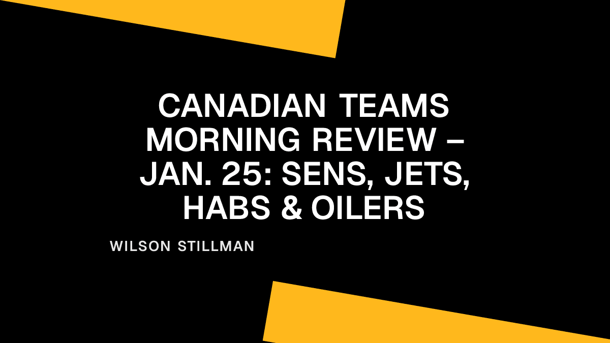 Canadian Teams Morning Review – Jan. 25: Sens, Jets, Habs & Oilers