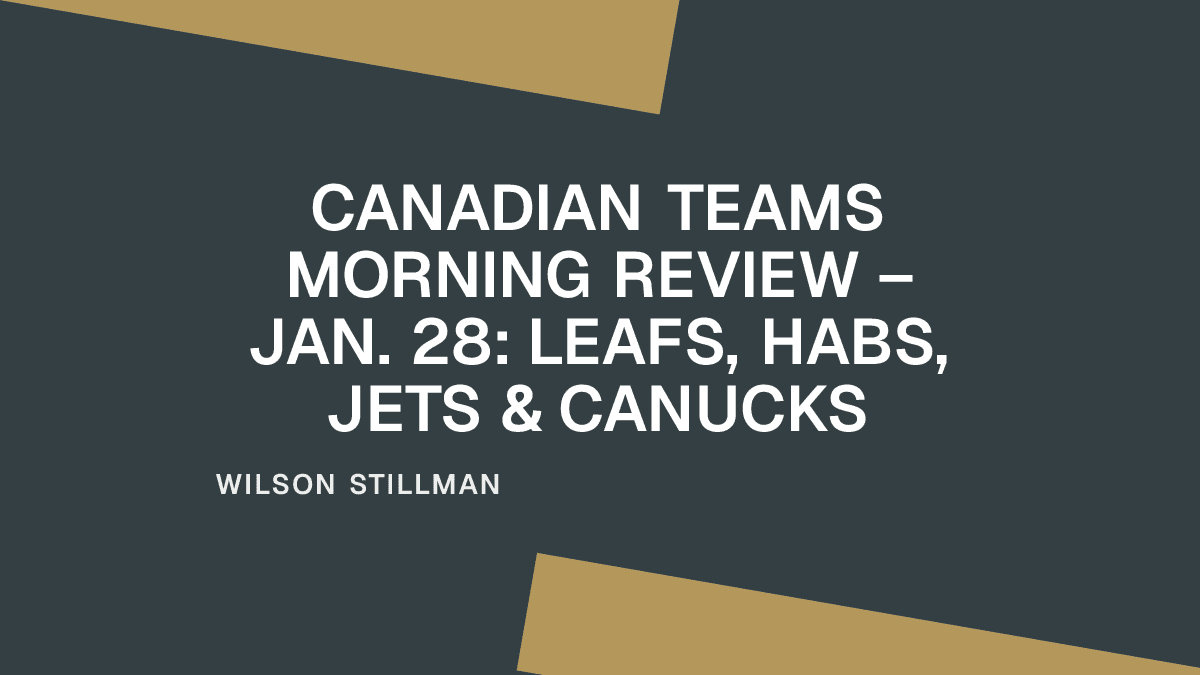 Canadian Teams Morning Review – Jan. 28: Leafs, Habs, Jets & Canucks