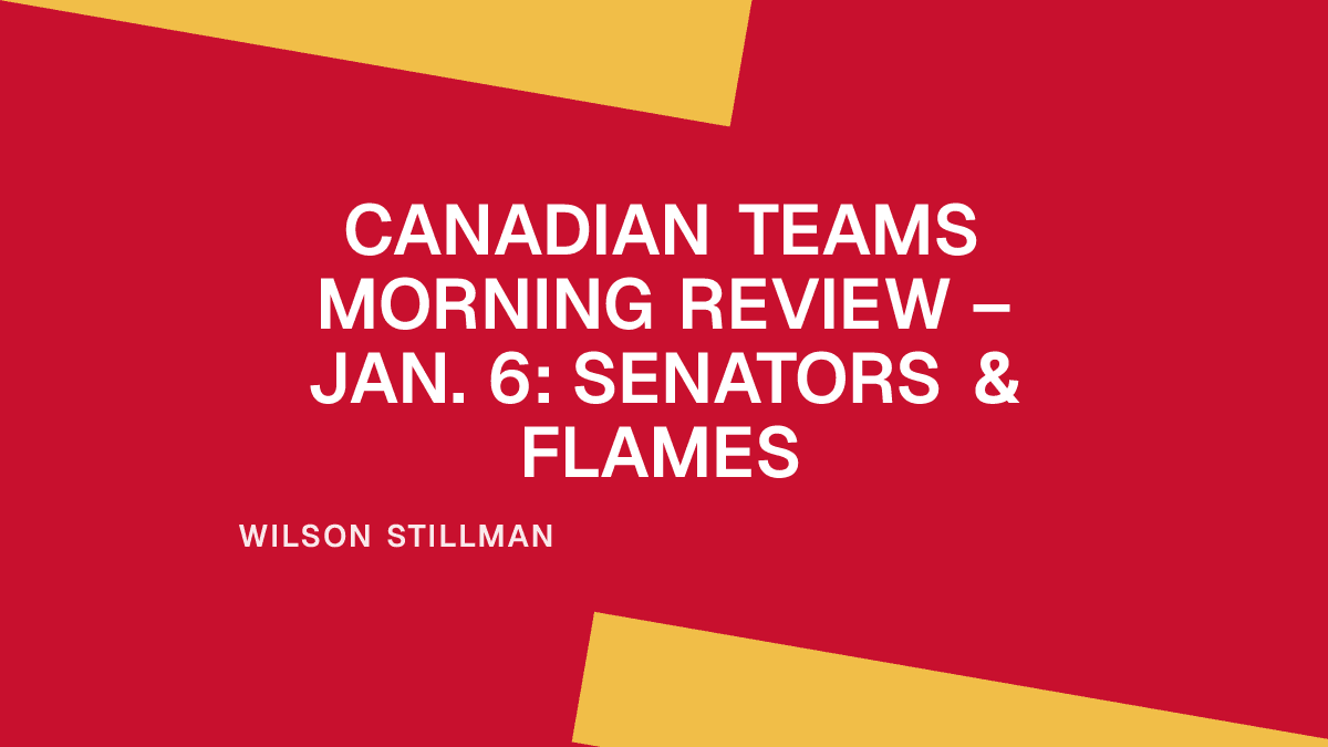 Canadian Teams Morning Review – Jan. 6: Senators & Flames Placeholder Image