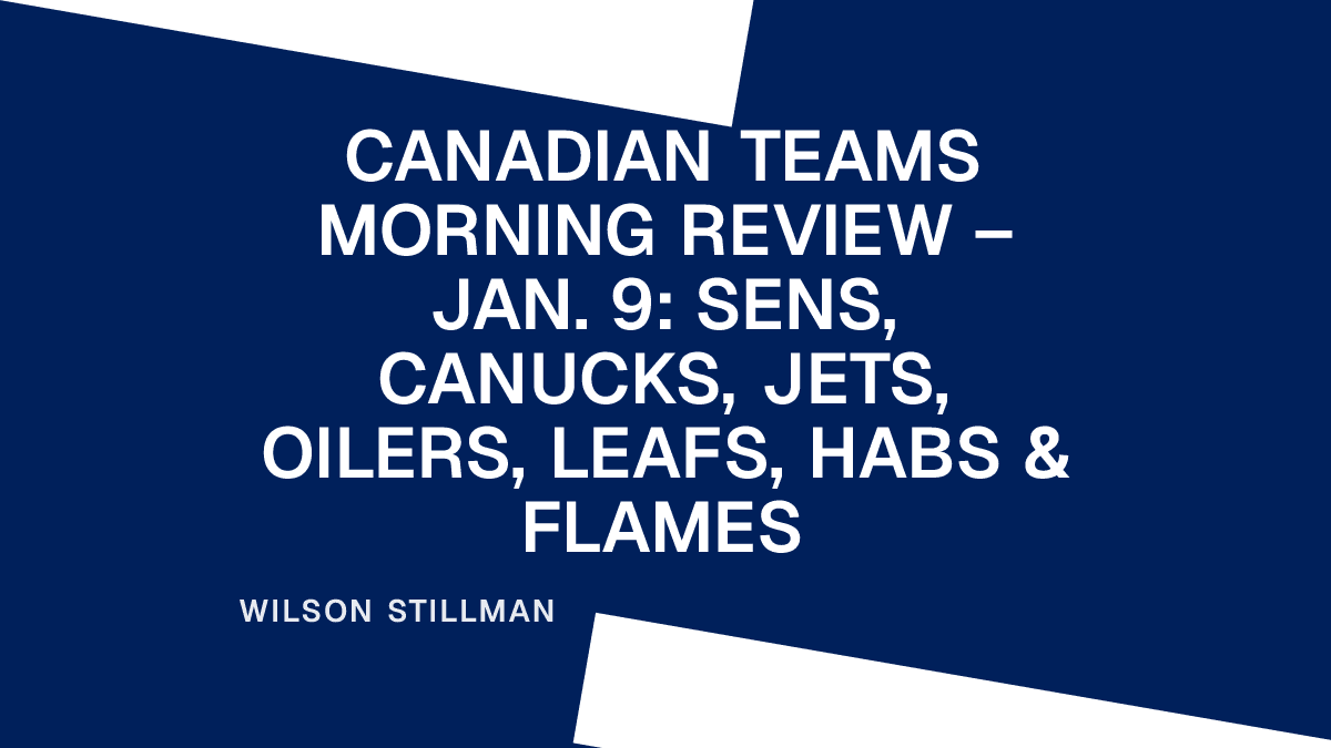Canadian Teams Morning Review – Jan. 9: Sens, Canucks, Jets, Oilers, Leafs, Habs & Flames Placeholder Image