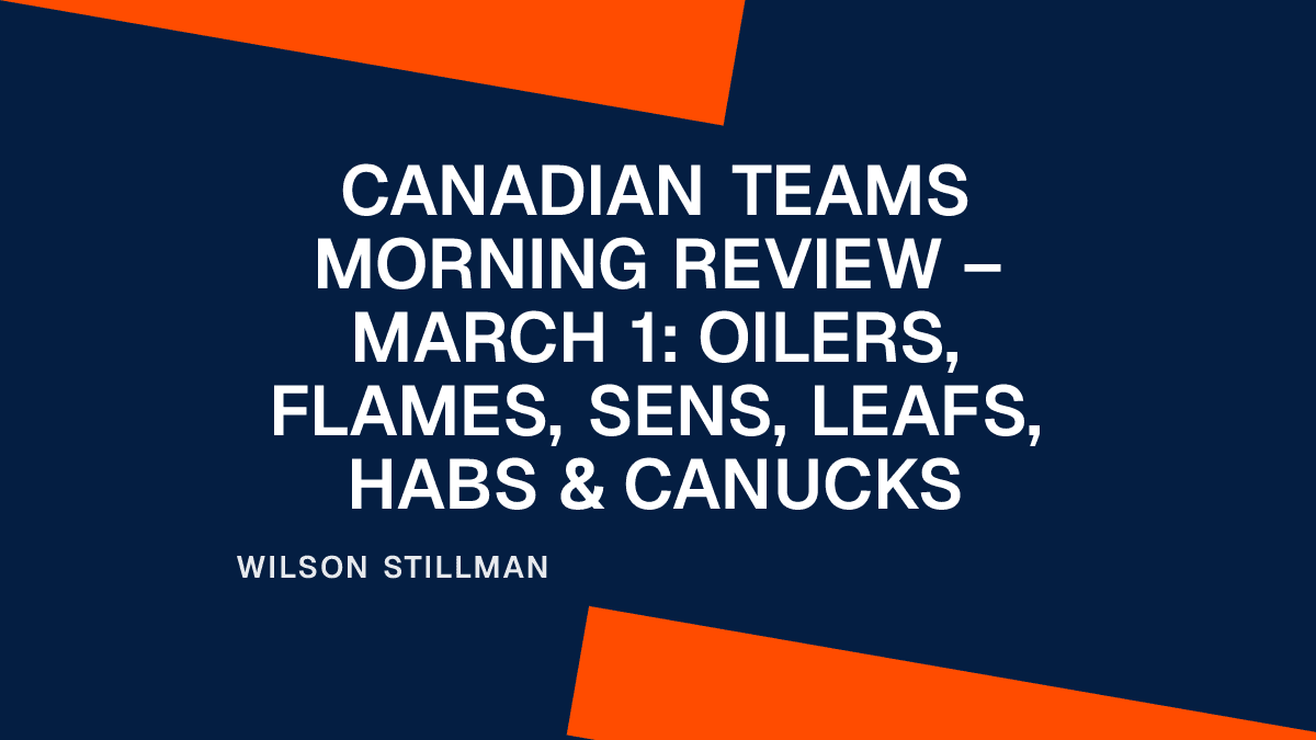 Canadian Teams Morning Review – March 1: Oilers, Flames, Sens, Leafs, Habs & Canucks Placeholder Image