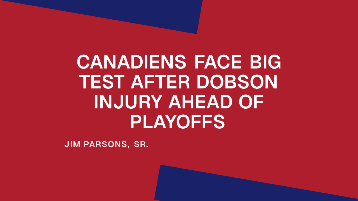Canadiens Face Big Test After Dobson Injury Ahead of Playoffs