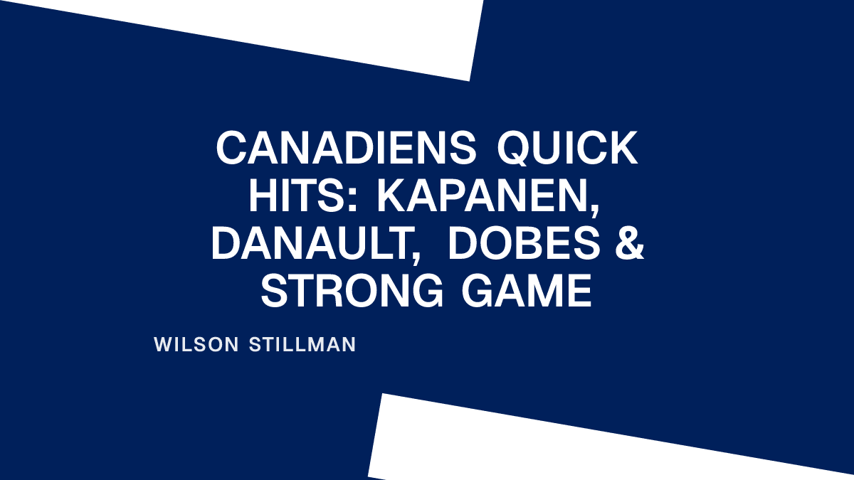 Canadiens Quick Hits: Kapanen, Danault, Dobes & Strong Game Placeholder Image