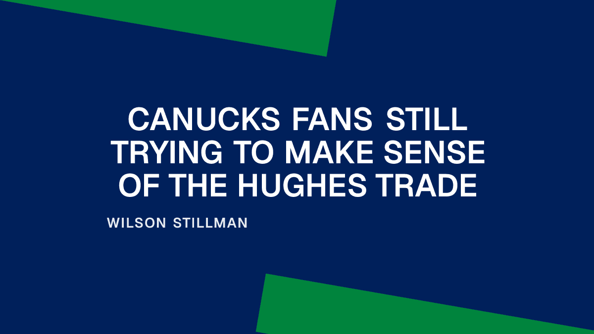 Canucks Fans Still Trying to Make Sense of the Hughes Trade
