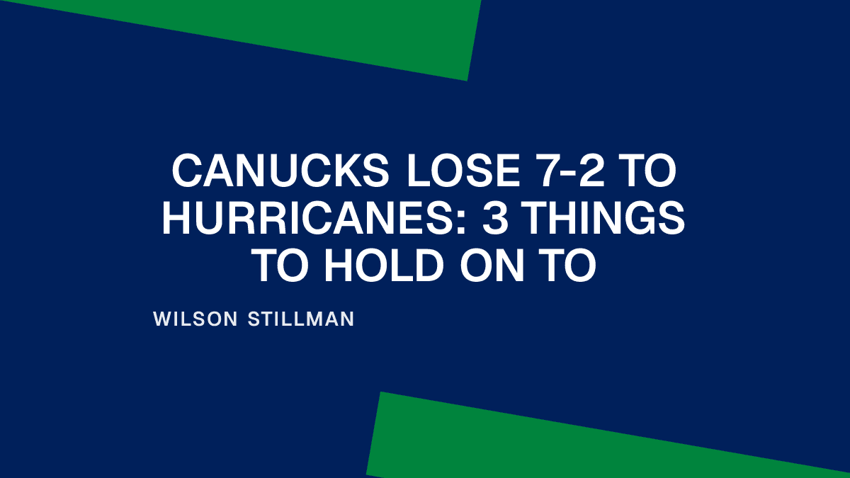 Canucks Lose 7-2 to Hurricanes: 3 Things to Hold On To Placeholder Image