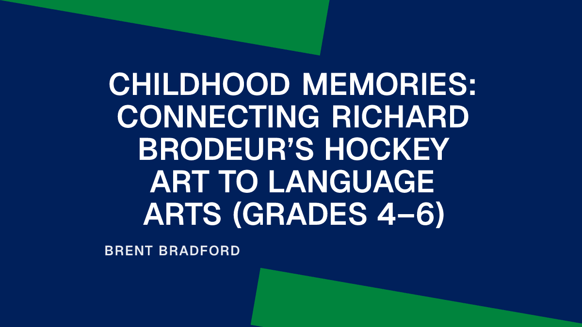 Childhood Memories: Connecting Richard Brodeur’s Hockey Art to Language Arts (Grades 4–6)