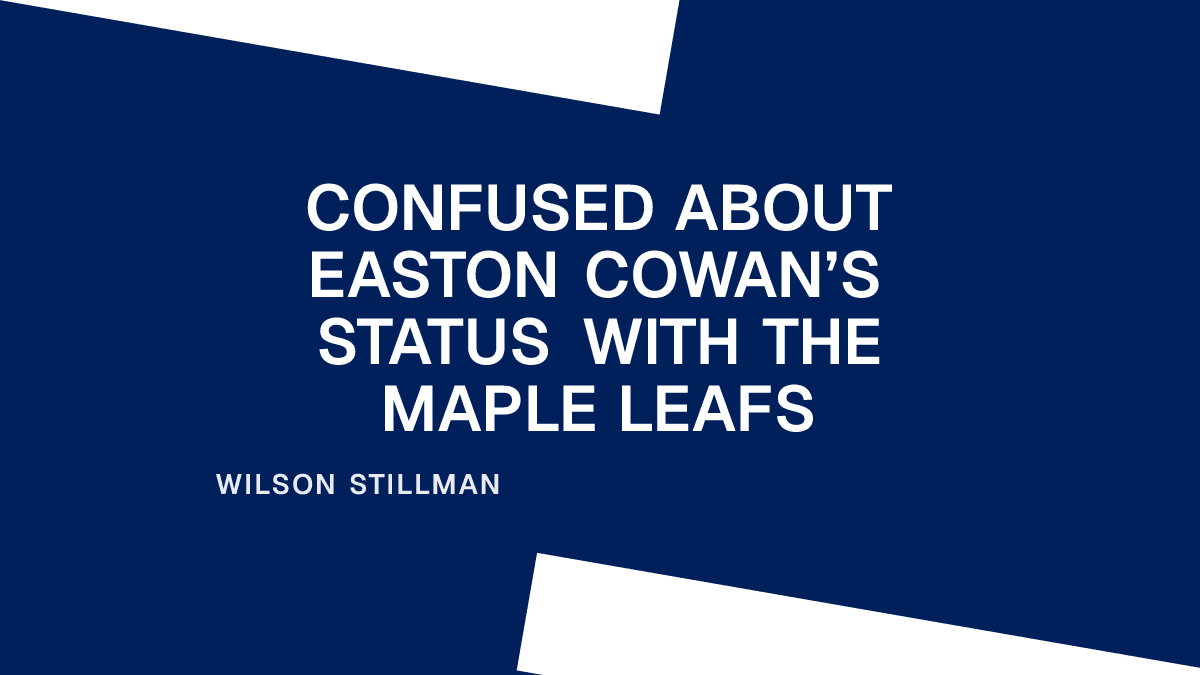 Confused About Easton Cowan’s Status with the Maple Leafs