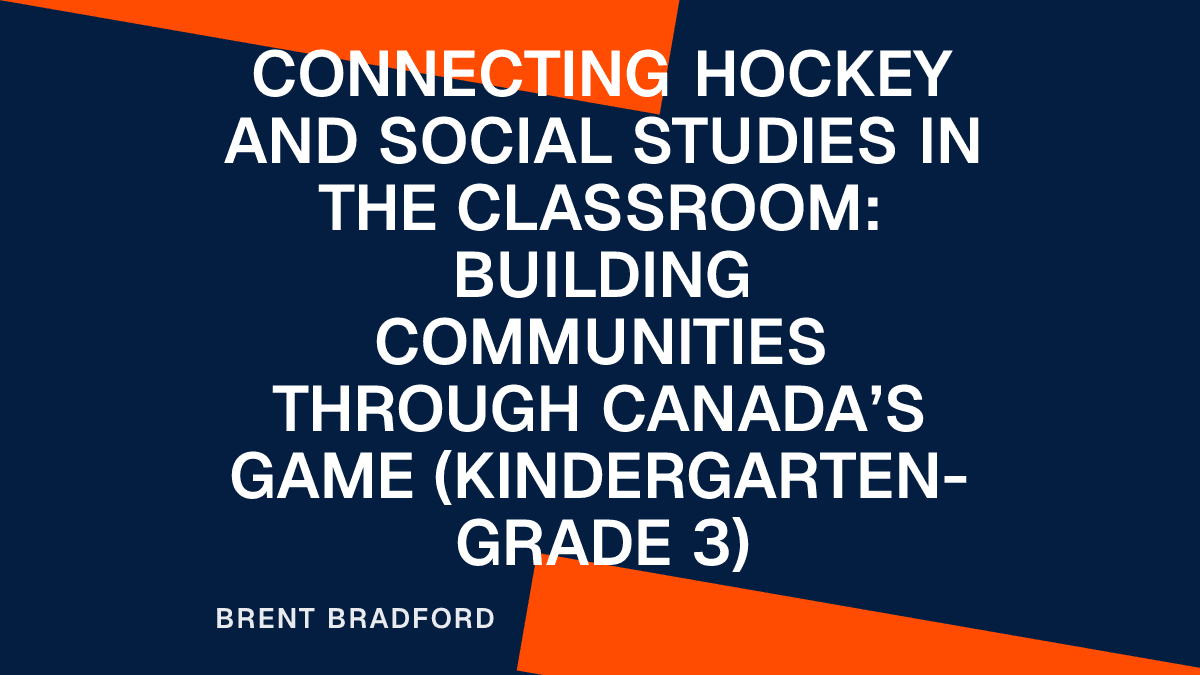 Connecting Hockey and Social Studies in the Classroom: Building Communities Through Canada’s Game (Kindergarten–Grade 3)