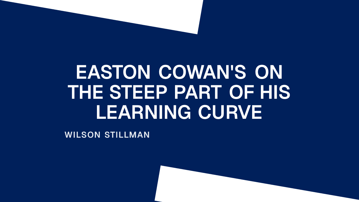 Easton Cowan's on the Steep Part of His Learning Curve