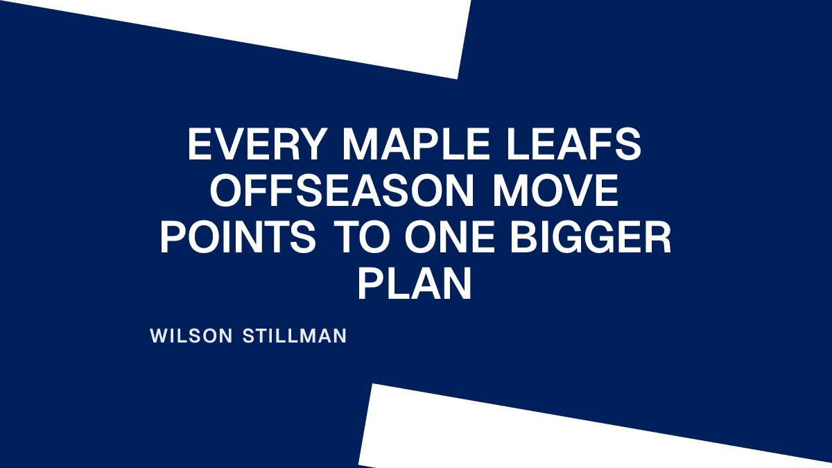 Every Maple Leafs Offseason Move Points to One Bigger Plan Placeholder Image