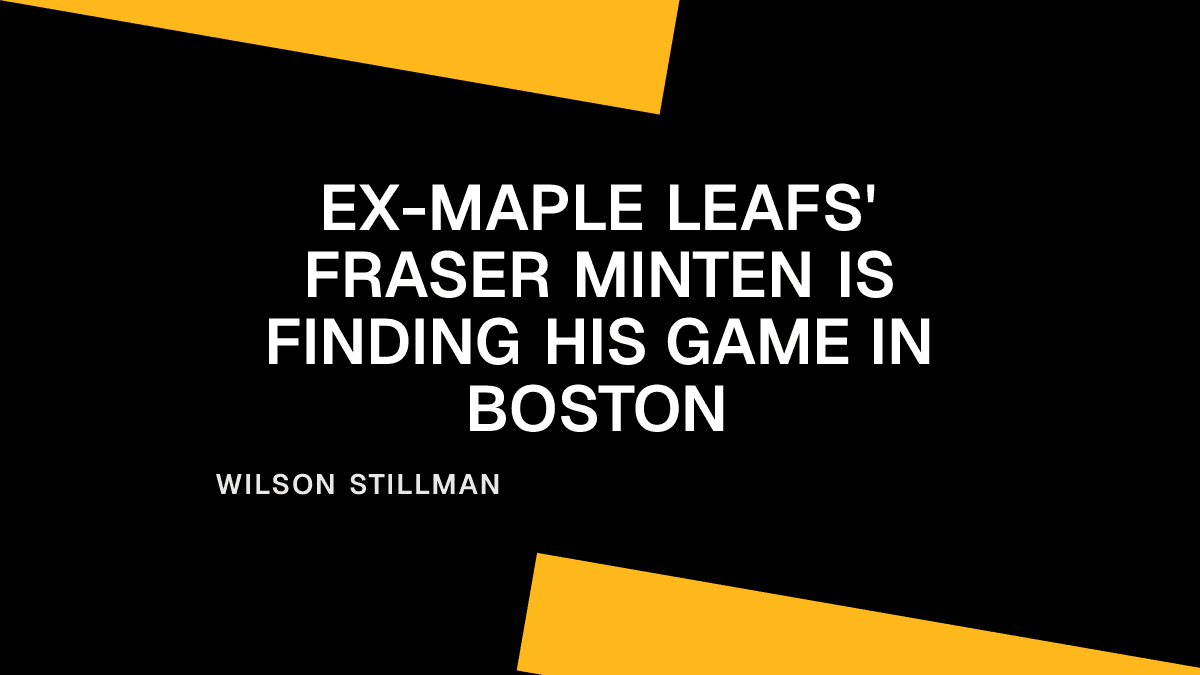 Ex-Maple Leafs' Fraser Minten Is Finding His Game in Boston