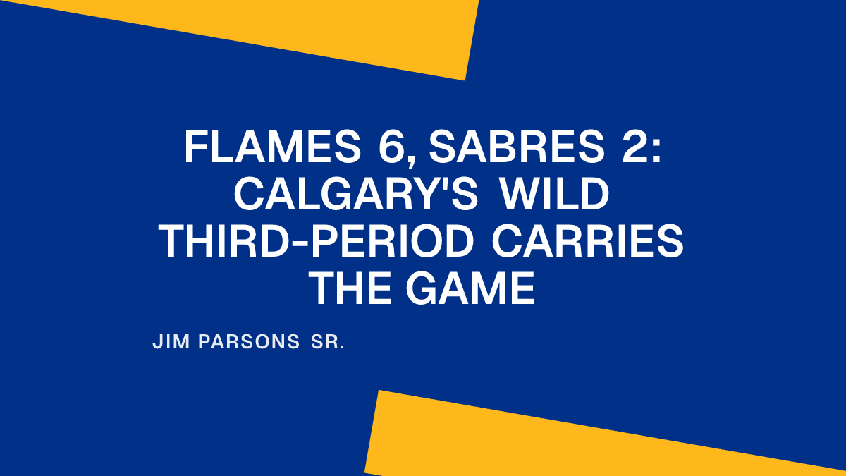 Flames 6, Sabres 2: Calgary's Wild Third-Period Carries the Game