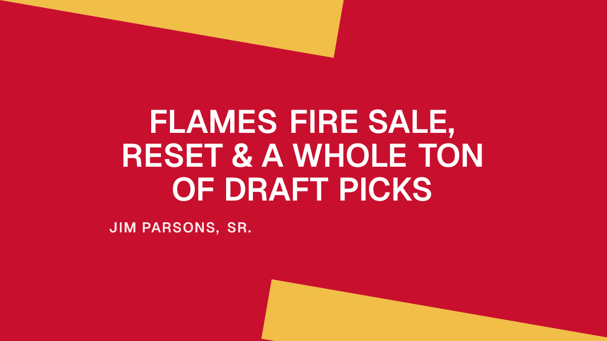 Flames Fire Sale, Reset & a Whole Ton of Draft Picks