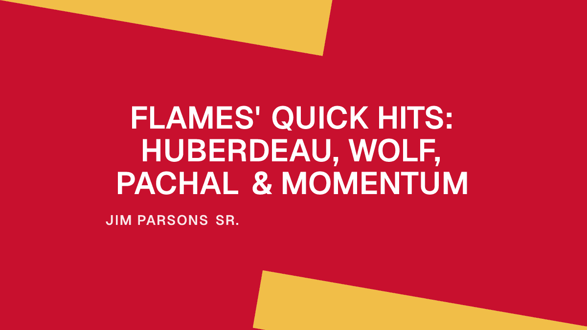 Flames' Quick Hits: Huberdeau, Wolf, Pachal & Momentum