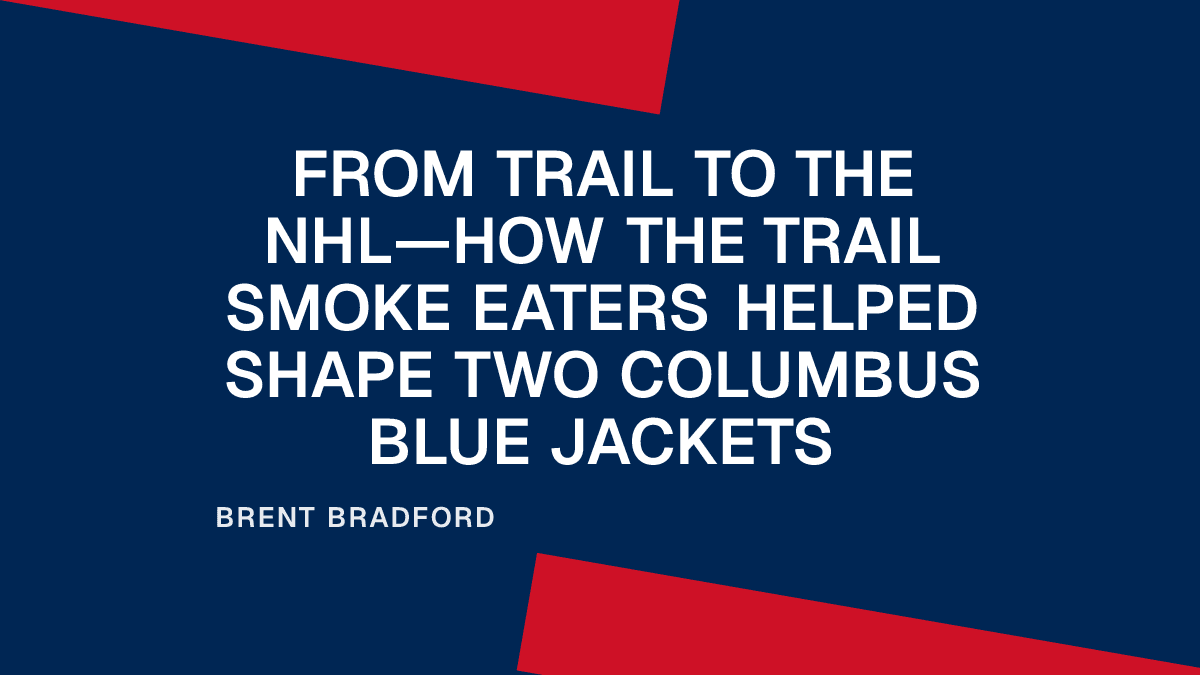 From Trail to the NHL—How the Trail Smoke Eaters Helped Shape Two Columbus Blue Jackets Placeholder Image