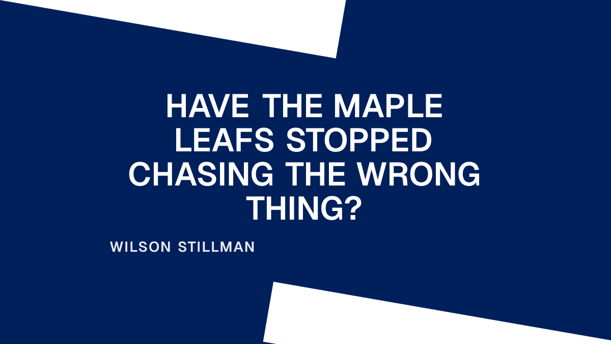 Have the Maple Leafs Stopped Chasing the Wrong Thing?