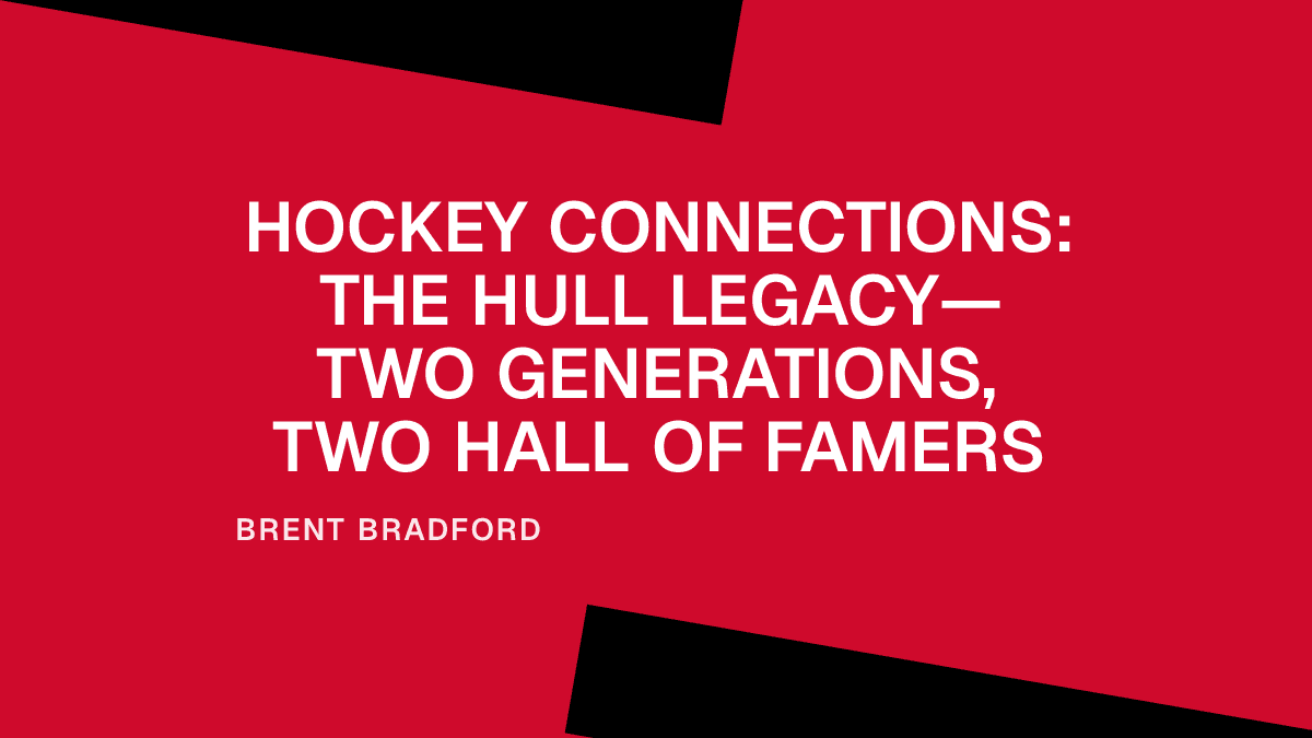 Hockey Connections: The Hull Legacy—Two Generations, Two Hall of Famers